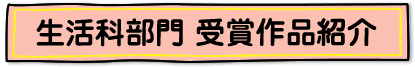 生活科部門 受賞作品紹介